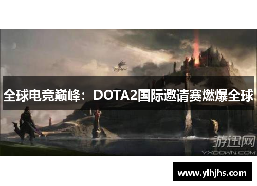 全球电竞巅峰：DOTA2国际邀请赛燃爆全球