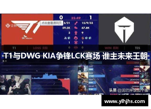 T1与DWG KIA争锋LCK赛场 谁主未来王朝